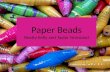 Paper Beads Beatty Kelly and Taylor Normand. What are paper beads? Handmade jewelry that is cost-efficient, environmental friendly, and easy to make Made.