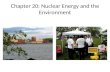 Chapter 20: Nuclear Energy and the Environment. Nuclear Energy The energy of the atomic nucleus Two processes can be used to release that energy – Fission.