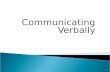 Communicating Verbally 1.  Language is Body of Symbols  Speech Community Use Same Language  Words are Symbols Used by Speech Community 2.