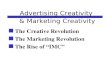 Advertising Creativity & Marketing Creativity n The Creative Revolution n The Marketing Revolution n The Rise of “IMC”