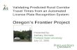 Validating Predicted Rural Corridor Travel Times from an Automated License Plate Recognition System: Oregon’s Frontier Project Presented by: Zachary Horowitz.