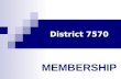 District 7570 MEMBERSHIP. District 7570 DTTS 2014 Membership Begins with YOU.