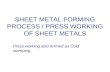 SHEET METAL FORMING PROCESS / PRESS WORKING OF SHEET METALS Press working also termed as Cold stamping.
