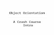 Object Orientation A Crash Course Intro. What is an Object? An object, in the context of object- oriented programming, is the association of a state with.