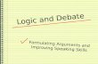 Logic and Debate Formulating Arguments and Improving Speaking Skills.