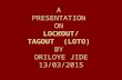 A PRESENTATION ON LOCKOUT/ TAGOUT” (LOTO) BY ORILOYE JIDE 13/03/2015.
