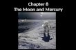 Chapter 8 The Moon and Mercury. 8.1 Orbital Properties 8.2 Physical Properties 8.3 Surface Features on the Moon and Mercury 8.4 Rotation Rates Lunar Exploration.