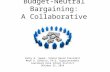 Budget-Neutral Bargaining: A Collaborative Approach Kathy K. Swope, School Board President Mark D. DiRocco, Ph.D. Superintendent Lewisburg Area School.