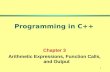 1 Programming in C++ Chapter 3 Arithmetic Expressions, Function Calls, and Output.