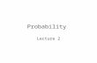 Probability Lecture 2. Probability Why did we spend last class talking about probability? How do we use this?