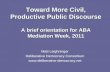 Toward More Civil, Productive Public Discourse A brief orientation for ABA Mediation Week, 2011 Matt Leighninger Deliberative Democracy Consortium .