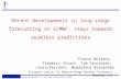 Recent developments in long-range forecasting at ECMWF 1 Recent developments in long-range forecasting at ECMWF: steps towards seamless predictions Franco.