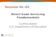 1 Session DL-02 Direct Loan Servicing Fundamentals Cynthia Battle U.S. Department of Education.