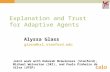 Explanation and Trust for Adaptive Agents Alyssa Glass glass@ksl.stanford.edu Joint work with Deborah McGuinness (Stanford), Michael Wolverton (SRI), and.