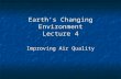 Earth’s Changing Environment Lecture 4 Improving Air Quality.