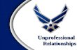 Unprofessional Relationships. AFI 36-2909 – Professional Relations – Unprofessional Relationships – Fraternization Responsibilities – Personal/Commander/Supervisor.