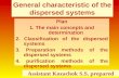 General characteristic of the dispersed systems Plan 1. The main concepts and determination 2. Classification of the dispersed systems 3. Preparation methods.