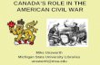 CANADA’S ROLE IN THE AMERICAN CIVIL WAR Mike Unsworth Michigan State University Libraries unsworth@msu.edu.