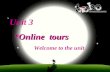 Unit 3 Online tours *Online tours Welcome to the unit.