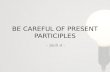 BE CAREFUL OF PRESENT PARTICIPLES - Skill 4 -. Present participle Present Participle is the -ing form of the verb. Talking Playing Fixing Looking Standing.
