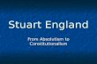 Stuart England From Absolutism to Constitutionalism.