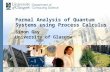 Formal Analysis of Quantum Systems using Process Calculus Simon Gay University of Glasgow.
