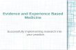 Evidence and Experience Based Medicine Successfully implementing research into your practice.