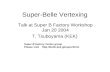 Super-Belle Vertexing Talk at Super B Factory Workshop Jan 20 2004 T. Tsuboyama (KEK) Super B factory Vertex group Please visit .