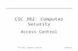 CSC 382: Computer SecuritySlide #1 CSC 382: Computer Security Access Control.