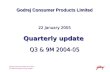 Godrej Consumer Products Limited Q3 2004-05 Performance Update Godrej Consumer Products Limited 22 January 2005 Quarterly update Q3 & 9M 2004-05.