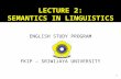 LECTURE 2: SEMANTICS IN LINGUISTICS ENGLISH STUDY PROGRAM FKIP – SRIWIJAYA UNIVERSITY 1.
