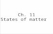 Ch. 11 States of matter. States of Matter Solid Definite volume Definite shape Liquid Definite volume Indefinite shape (conforms to container) Gas Indefinite.