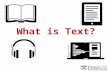 What is Text? Created by Blake Thompson Created by Boudewijn Mijnlief Created by Andrew Was Created by Wilson Joseph.