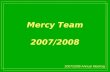 2007/2008 Annual Meeting Mercy Team 2007/2008. 2007/2008 Annual Meeting Review Through God's grace and the Mercy Team, the church has helped people with.