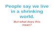 People say we live in a shrinking world. But what does this mean?