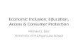Economic Inclusion: Education, Access & Consumer Protection Michael S. Barr University of Michigan Law School.