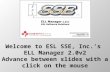 Welcome to ESL SSE, Inc.’s ELL Manager 2.0v2 Advance between slides with a click on the mouse.
