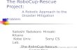 The RoboCup-Rescue Project: A Robotic Approach to the Disaster Mitigation Problem Satoshi TadokoroHiroaki Kitano Kobe Univ. Sony CS Lab. The RoboCup-Rescue.
