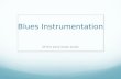 Blues Instrumentation Of the early blues styles. Blues Instrumentation- Late 1800’s In the original blues, there was no accompaniment as it was sung in.