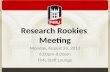 Research Rookies Meeting Monday, August 26, 2013 6:00pm-8:00pm FML Staff Lounge.