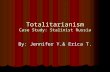 Totalitarianism Case Study: Stalinist Russia By: Jennifer Y.& Erica T.