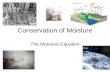 Conservation of Moisture The Moisture Equation. Equation of State 1 st Law of Thermodynamics (Conservation of Energy) Moisture Equation (Conservation.