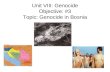Unit VIII: Genocide Objective: #3 Topic: Genocide in Bosnia.