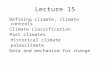 Lecture 15 Defining climate, climate controls Climate classification Past climates Historical climate paleoclimate Data and mechanism for change.