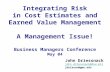 Integrating Risk in Cost Estimates and Earned Value Management A Management Issue! Business Managers Conference May 04 John Driessnack john.driessnack@dau.mil.
