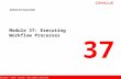 37 Copyright © 2007, Oracle. All rights reserved. Module 37: Executing Workflow Processes Siebel 8.0 Essentials.