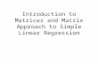 Introduction to Matrices and Matrix Approach to Simple Linear Regression.