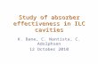 Study of absorber effectiveness in ILC cavities K. Bane, C. Nantista, C. Adolphsen 12 October 2010.