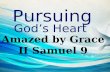 Pursuing God’s Heart Amazed by Grace II Samuel 9.