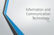 Information and Communication Technology Unit 7. Information and Communication Technology Using devices, processes, or systems to gather, process, or.